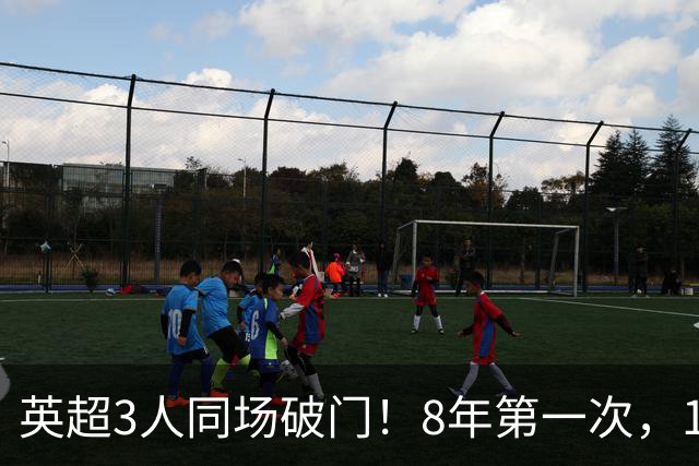 英超3人同场破门！8年第一次，1.5亿锋霸互相传射，创32年纪录